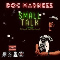 Doc Madnezz - Small Talk (feat. MC Vox & Mad Man Smooth) (Single)