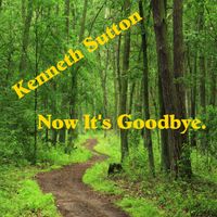 Now It's Goodbye by Kenneth M. Sutton