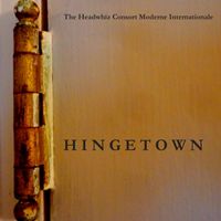 Hingetown by The Headwhiz Consort Moderne Internationale