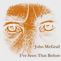 I've Seen That Before by John McGrail