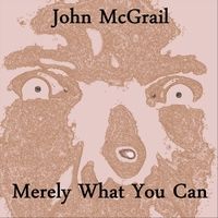 Merely What You Can by John McGrail