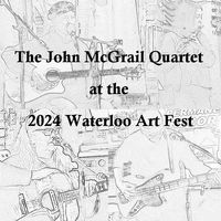 The John McGrail Quartet Plays the 2024 Waterloo Artsfest