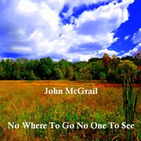 No Where To Go No One To See by John McGrail