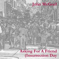 Asking For A Friend (Insurrection Day) by John McGrail