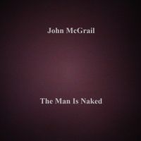 The Man Is Naked by John McGrail