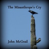 The Misanthrope's Cry by John McGrail