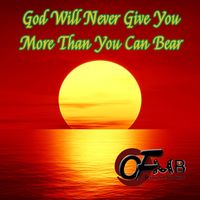 GOD WILL NEVER GIVE YOU MORE THAN YOU CAN BEAR by OFMB