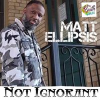 Not Ignorant by Matt Ellipsis