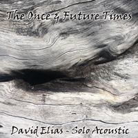 The Once & Future Times by David Elias - Independent Acoustic Music