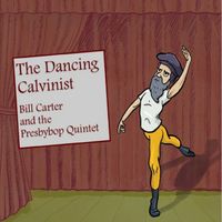 The Dancing Calvinist by Bill Carter and the Presbybop Quintet