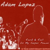 Rock & Roll Is My Super Power (10 Year Anniversary Edition) by Adam Lopez