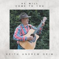 He Will Come to You (Acoustic Version)  by Keith Andrew Grim