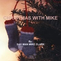 Christmas With Mike by Sax Man Mike Clark
