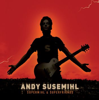Andy Susemihl - Supermihl & Superfriends 2008 - Production/Guitars
