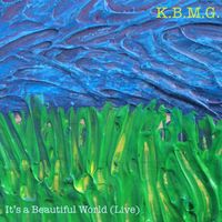 It's a Beautiful World (Live) by K.B.M.G.