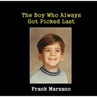The Boy Who Always Got Picked Last by Frank Marzano