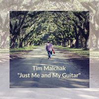 Just Me and My Guitar by Tim Malchak