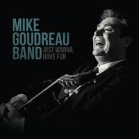 Just Wanna Have Fun by Mike Goudreau Band