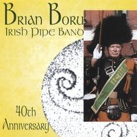 Brian Boru Irish Pipe Band 40th Anniversary - Bagpipes by Brian Boru Irish Pipe Band - Bagpipes
