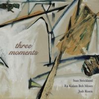 Three Moments by Josh Rosen, Stan Strickland & Ra Kalam Bob Moses