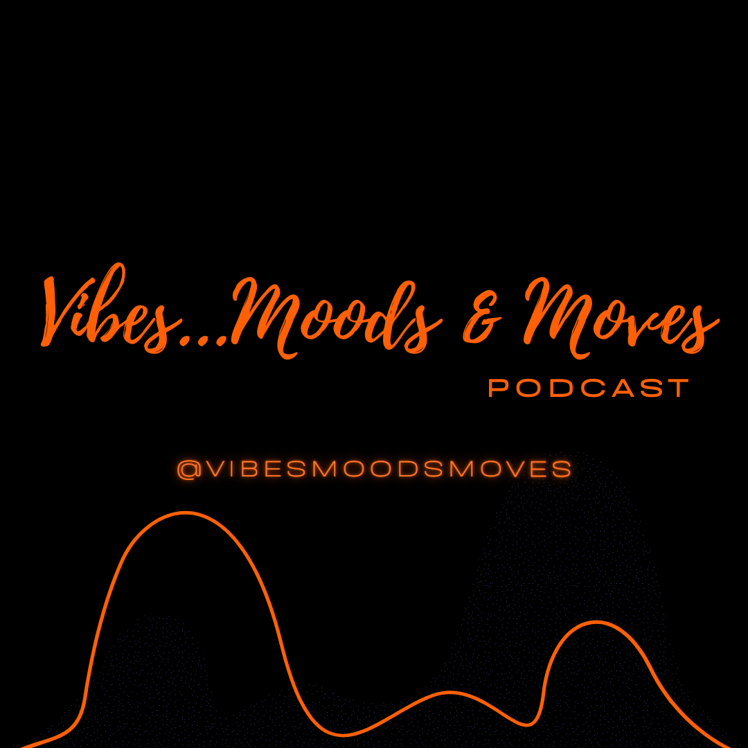VIBES...MOODS & MOVES - Podcast