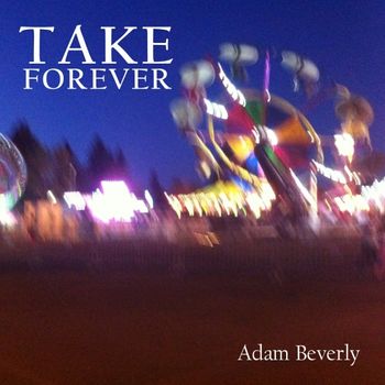 Adam_Beverly-Take_Forever-Front_Cover_96dpi1 For hi-res download go to PRESS page.

