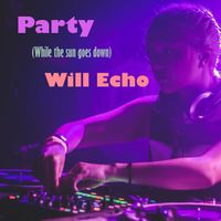 Party (while the sun goes down) by Will Echo