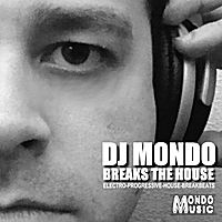 DJ Mondo Breaks the House-Electro, Progressive, House & Breakbeats by Various Artists