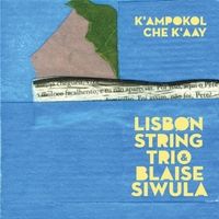 K'ampokol Che K'aay by Blaise Siwula & Lisbon String Trio