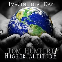 Imagine That Day - Single by Tom Humbert + Higher Altitude