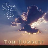 Closer to the Heart of God by Tom Humbert