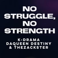 	No Struggle, No Strength by K-Drama feat. Da Queen Destiny & TheZackster