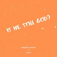 IS HE STILL GOD? by  Oh-So. Marqus Anthony