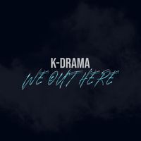 We Out Here by K-Drama