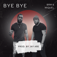 Bye Bye  by BRM Feat. Miquel 