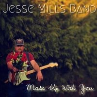 Make up with You by Jesse Mills Band