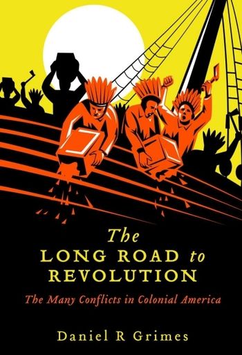 The Long Road to Revolution The Many Conflicts in Colonial America, Boston Tea Party scene featured on the book cover
