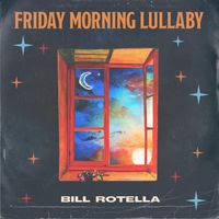 Friday Morning Lullaby by Bill Rotella