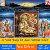 Om Namah Shivaya 108 Chants-Surrender Yourself (Sanskrit) by Prana Kishore Bommireddipalli