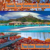 Ananda Yatra = Journey with Happiness ( Instrumental ) Worldwide Launch 26th May 2021  Duration  : 2 hours 21 Minutes 13 Seconds by Prana Kishore Bommireddipalli