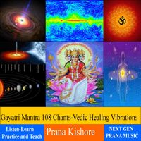 Gayatri Mantra 108 Chants-Vedic Healing Vibrations by Prana Kishore Bommireddipalli