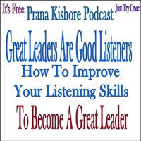 Great Leaders are Good Listeners - How to Improve Listening Skills in 2 Minutes ? by Prana Kishore Bommireddipalli