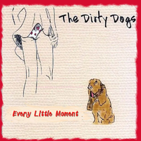 EVERY LITTLE MOMENT by The Dirty Dogs