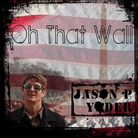 Oh That Wall by Jason P Yoder