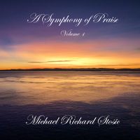 A Symphony of Praise (volume 1) by Michael Richard Stosic