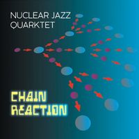 Chain Reaction by Nuclear Jazz Quarktet