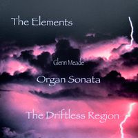 The Elements /The Driftless Region by Glenn Meade - Composer