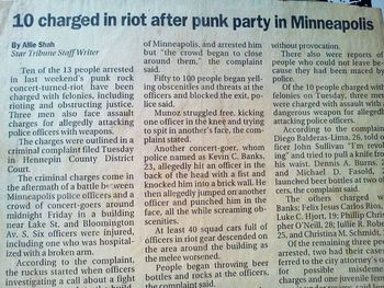 Star Tribune, July, 1997. The police responded with overwhelming numbers and unprovoked violence. Only to then cry foul and attempt to displace blame. They blocked the only exit to the over crowded venue and flooded it with teargas mace. Panic ensued and people got hurt.
