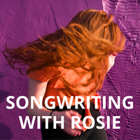 SONGWRITING WITH ROSIE