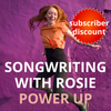 SONGWRITING WITH ROSIE *POWER UP* (Subscriber discount - REAL LIFE LOVE or higher)